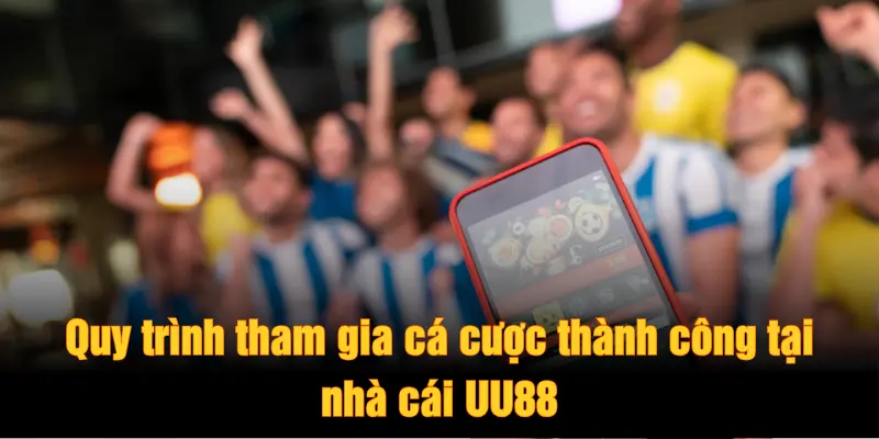 Quy trình tham gia cá cược thành công tại nhà cái UU88